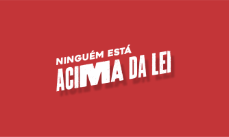 Sem privilégios. Ninguém está acima da lei!